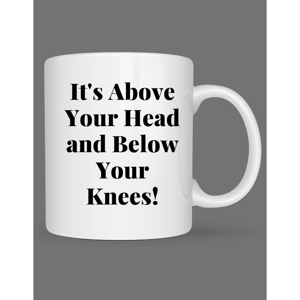 Funny ABOVE Your Head & BELOW Knees Coffee Cup Novelty Mug Gift For Men Women